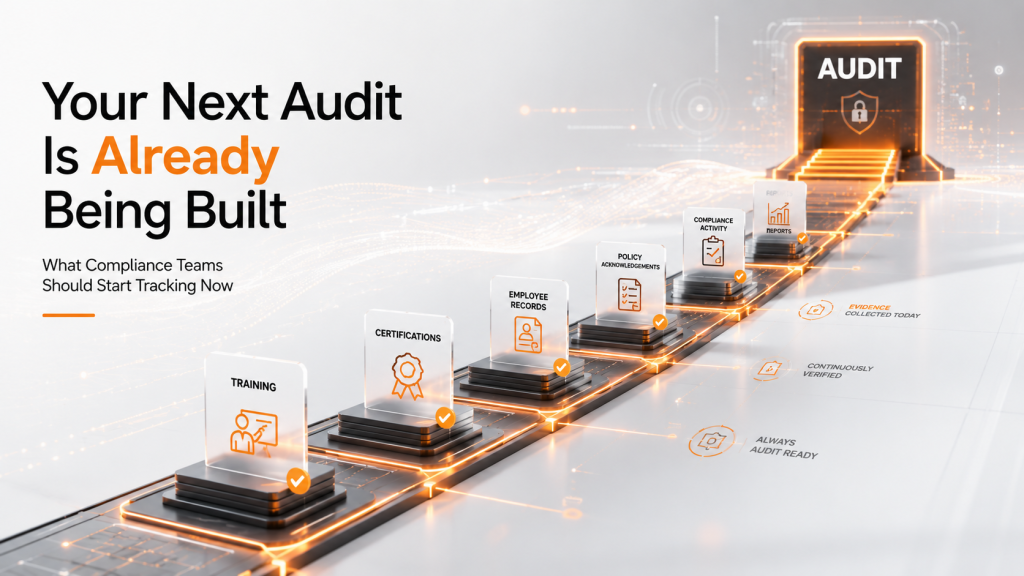 Your Next Audit Is Already Being Built: What Compliance Teams Should Start Tracking Now